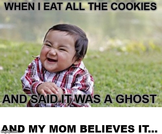 lol cookie monster kids |  WHEN I EAT ALL THE COOKIES; AND SAID IT WAS A GHOST; AND MY MOM BELIEVES IT... | image tagged in memes,evil toddler,cookie monster | made w/ Imgflip meme maker