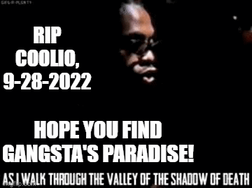 Coolio, Hope you find Gangsta's Paradise! RIP 9-28-2022! - Imgflip