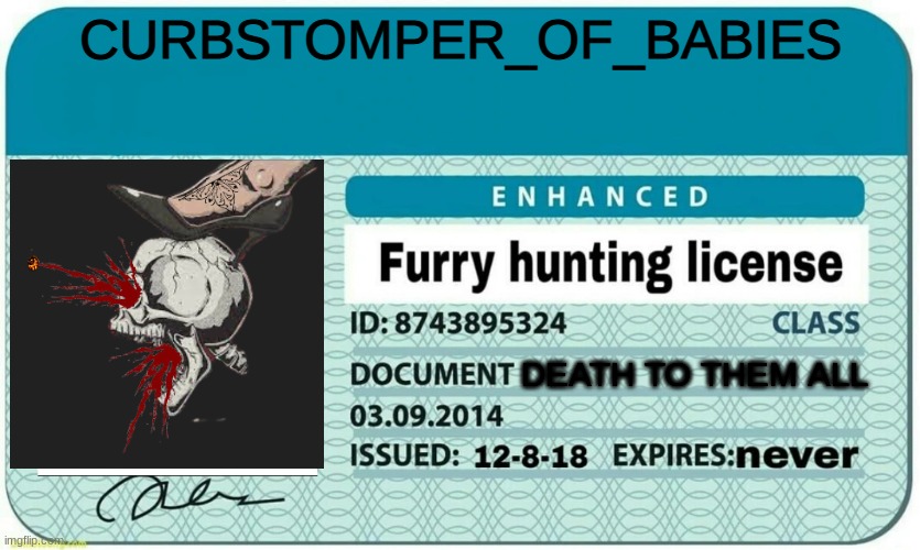 furry hunting license | CURBSTOMPER_OF_BABIES; DEATH TO THEM ALL | image tagged in furry hunting license | made w/ Imgflip meme maker