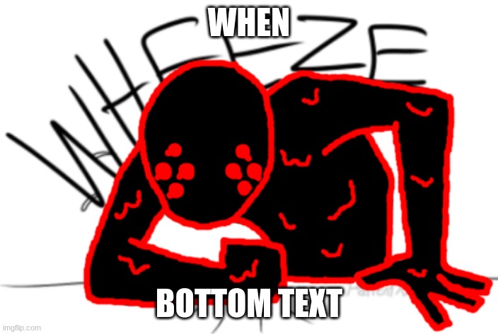 Corrupt WHEEZE | WHEN; BOTTOM TEXT | image tagged in corrupt wheeze | made w/ Imgflip meme maker