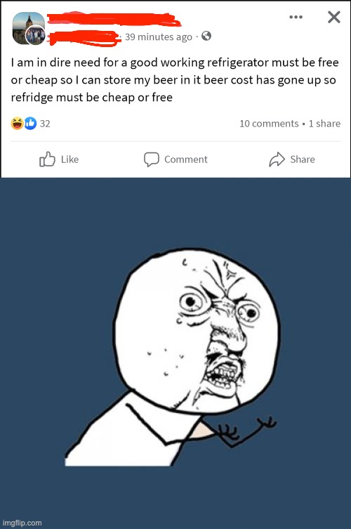 "Beer cost has gone up so can someone give me a free fridge" | image tagged in memes,y u no,fridge,beer,beggar,roflmao | made w/ Imgflip meme maker