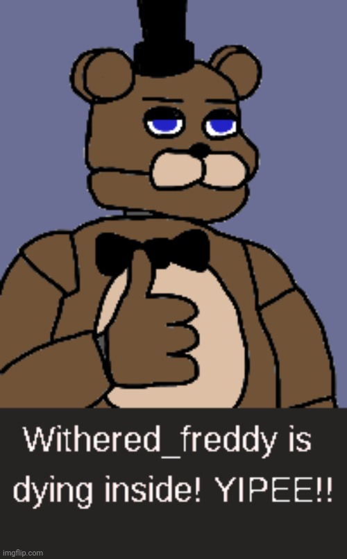 image tagged in withered_freddy is dying inside | made w/ Imgflip meme maker
