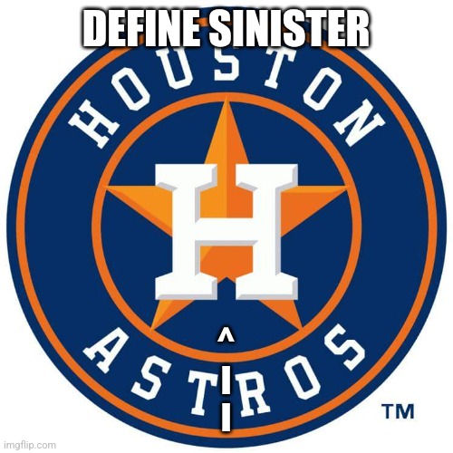 Congratulations Houston Astros!!!  | DEFINE SINISTER; ^
I
I | image tagged in congratulations houston astros | made w/ Imgflip meme maker