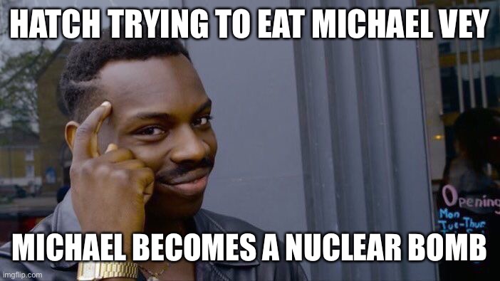 Michael Vey in Final Spark | HATCH TRYING TO EAT MICHAEL VEY; MICHAEL BECOMES A NUCLEAR BOMB | image tagged in memes,roll safe think about it | made w/ Imgflip meme maker