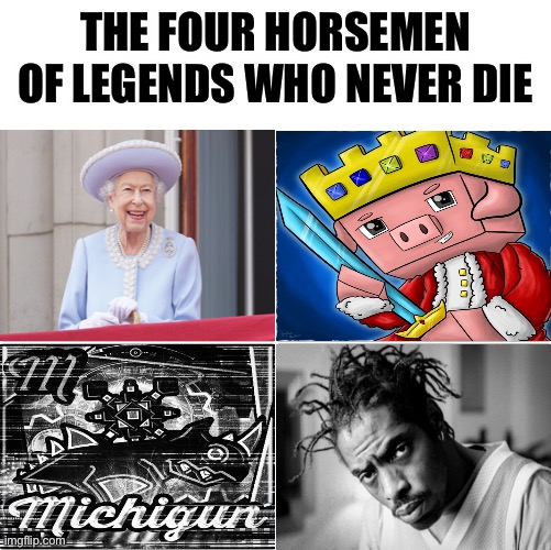 R.I.P. legends. You will all be missed. ⌣_⌣ | THE FOUR HORSEMEN OF LEGENDS WHO NEVER DIE | image tagged in queen elizabeth,technoblade,geometry dash,coolio,sad,memes | made w/ Imgflip meme maker