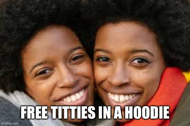 Cozy clothes | FREE TITTIES IN A HOODIE | image tagged in hoodieweather,fallwardrobe,cozyclothes,hoodies,boobs | made w/ Imgflip meme maker