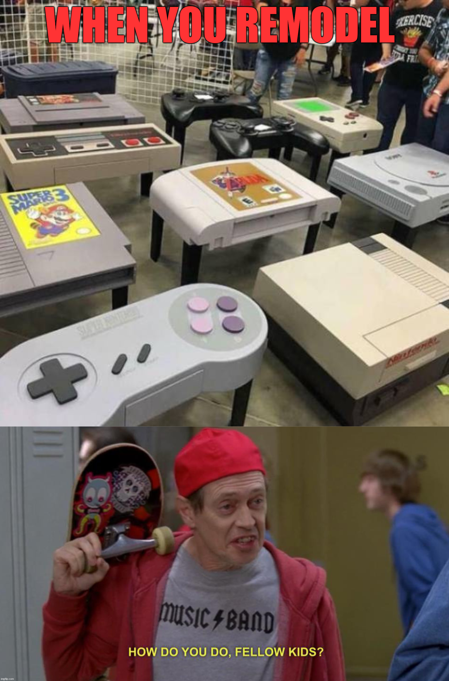 WHEN YOU REMODEL | image tagged in how do you do fellow kids,nintendo | made w/ Imgflip meme maker