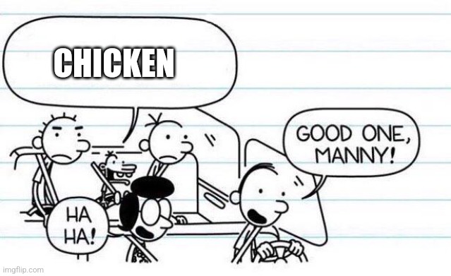 good one manny | CHICKEN | image tagged in good one manny | made w/ Imgflip meme maker