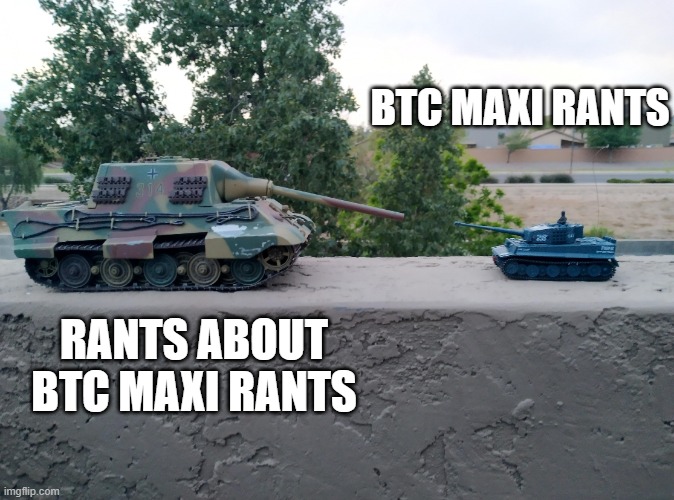 Big Tank vs Small Tank | BTC MAXI RANTS; RANTS ABOUT BTC MAXI RANTS | image tagged in big tank vs small tank | made w/ Imgflip meme maker