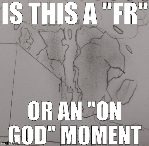I drew the moon blowing up | IS THIS A "FR"; OR AN "ON GOD" MOMENT | made w/ Imgflip meme maker