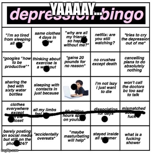 Depression bingo | YAAAAY... | image tagged in depression bingo | made w/ Imgflip meme maker