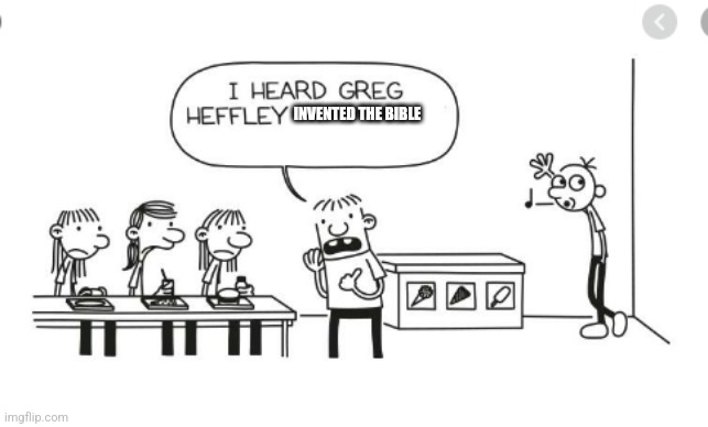 I heard Greg Heffley... | INVENTED THE BIBLE | image tagged in i heard greg heffley | made w/ Imgflip meme maker