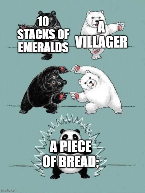 2 Bears Equal To Panda | A VILLAGER; 10 STACKS OF EMERALDS; A PIECE OF BREAD; | image tagged in 2 bears equal to panda | made w/ Imgflip meme maker