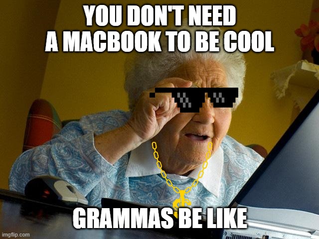Who needs a MacBook? | YOU DON'T NEED A MACBOOK TO BE COOL; GRAMMAS BE LIKE | image tagged in memes,grandma finds the internet | made w/ Imgflip meme maker