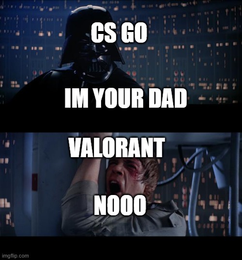 Star Wars No Meme | CS GO; IM YOUR DAD; VALORANT; NOOO | image tagged in memes,star wars no | made w/ Imgflip meme maker