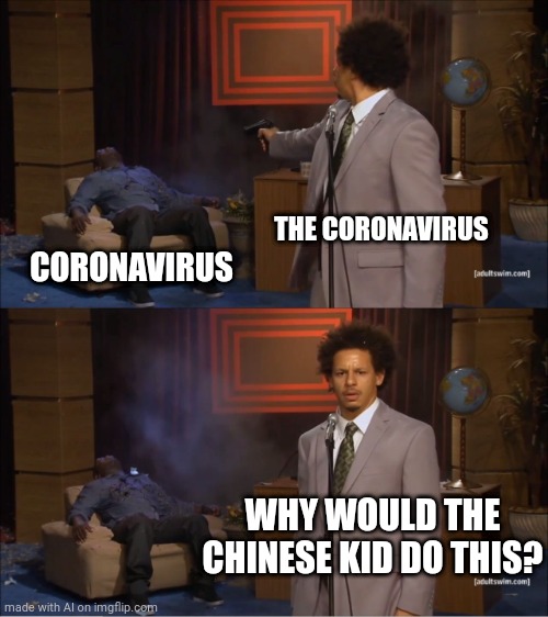 Who Killed Hannibal Meme | THE CORONAVIRUS; CORONAVIRUS; WHY WOULD THE CHINESE KID DO THIS? | image tagged in memes,who killed hannibal | made w/ Imgflip meme maker