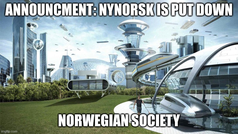 The future world if | ANNOUNCMENT: NYNORSK IS PUT DOWN; NORWEGIAN SOCIETY | image tagged in the future world if | made w/ Imgflip meme maker