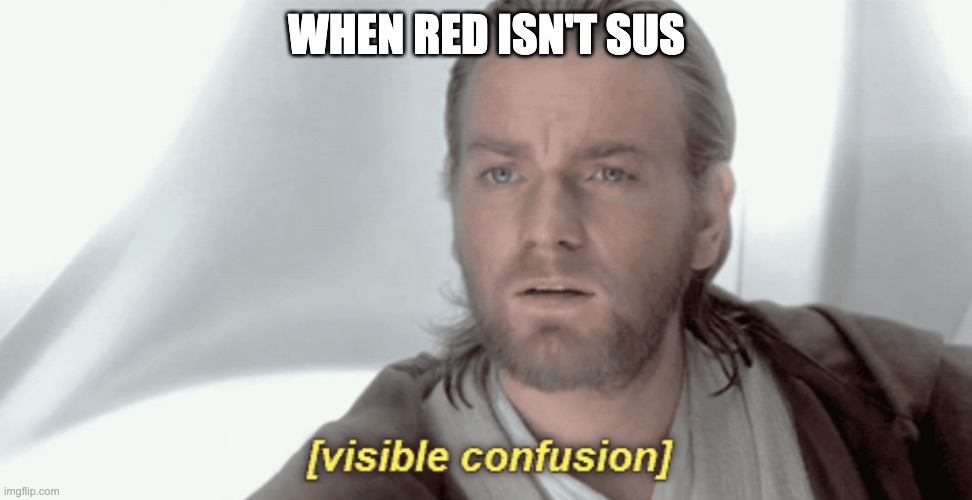 Red isn't Sus? | WHEN RED ISN'T SUS | image tagged in obi-wan visible confusion,amongus | made w/ Imgflip meme maker