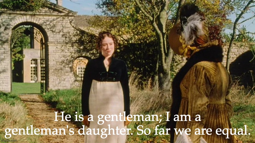 So far we are equal | He is a gentleman; I am a gentleman's daughter. So far we are equal. | image tagged in so far we are equal | made w/ Imgflip meme maker