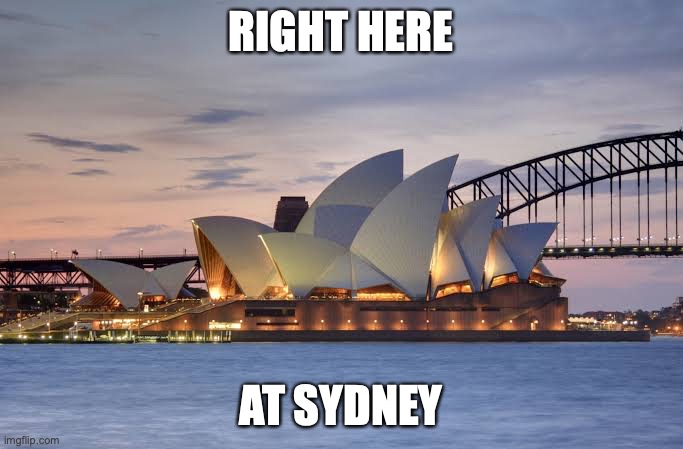 Sydney Opera House | RIGHT HERE AT SYDNEY | image tagged in sydney opera house | made w/ Imgflip meme maker