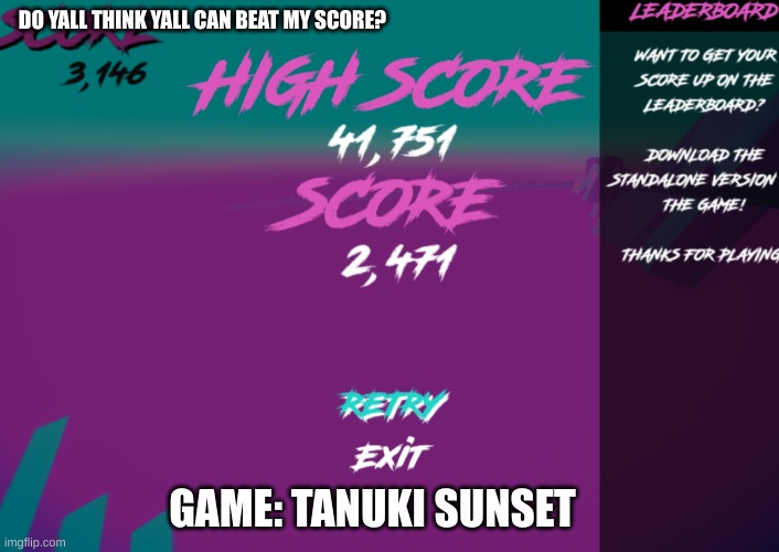 Does anyone beg to differ? But ya cant (not a glitch btw.) | DO YALL THINK YALL CAN BEAT MY SCORE? GAME: TANUKI SUNSET | image tagged in change my mind | made w/ Imgflip meme maker