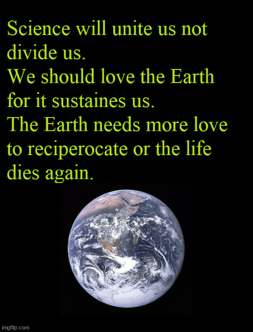 We should love the Earth | image tagged in earth,life,death,air,science | made w/ Imgflip meme maker