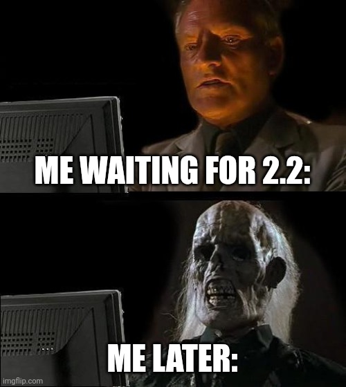 When 2.2? | ME WAITING FOR 2.2:; ME LATER: | image tagged in memes,i'll just wait here,geometry dash | made w/ Imgflip meme maker