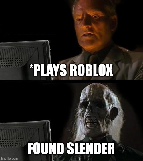 Roblox Slendee | *PLAYS ROBLOX; FOUND SLENDER | image tagged in memes,i'll just wait here,roblox meme | made w/ Imgflip meme maker