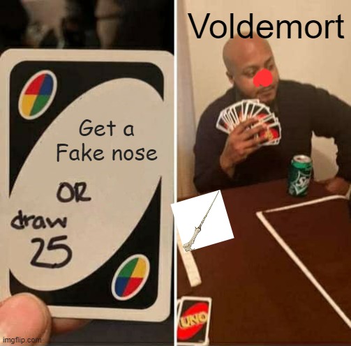 UNO Draw 25 Cards Meme | Voldemort; Get a Fake nose | image tagged in memes,uno draw 25 cards | made w/ Imgflip meme maker