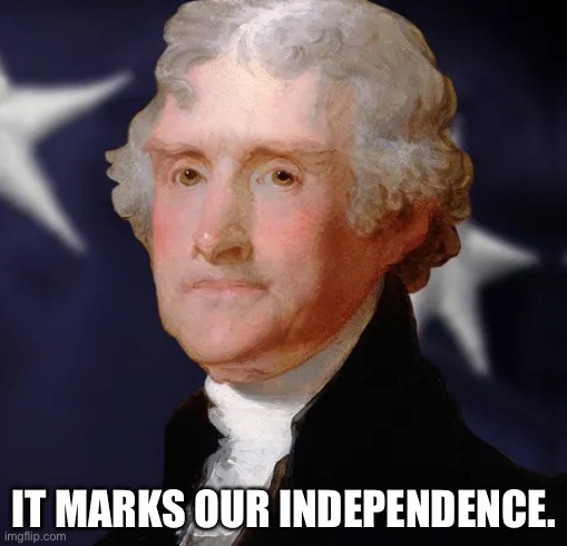 yet again its for school | IT MARKS OUR INDEPENDENCE. | image tagged in america,independence,school,high school,schoolwork | made w/ Imgflip meme maker