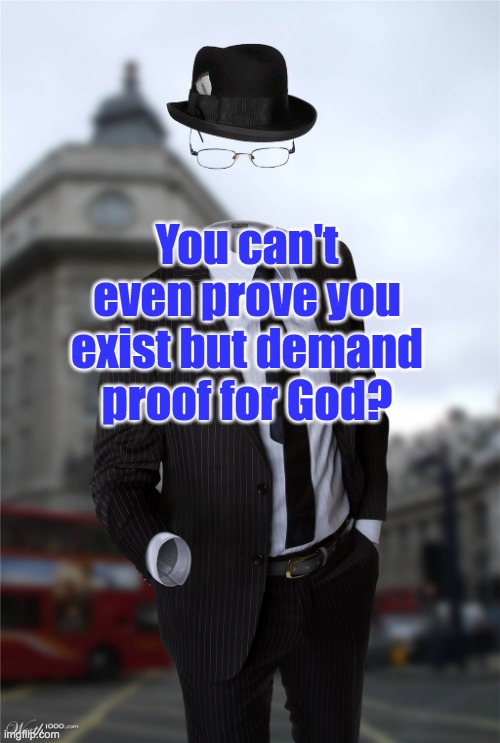 Atheist Don't Exist | You can't even prove you exist but demand proof for God? | image tagged in invisible man,proof,atheist,atheism,god,religion | made w/ Imgflip meme maker
