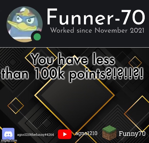 Funner-70’s Announcement | You have less than 100k points?!?!!?! | image tagged in funner-70 s announcement | made w/ Imgflip meme maker