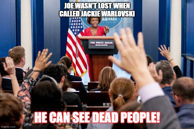 President Cracker's new poche Press Secretary | JOE WASN'T LOST WHEN CALLED JACKIE WARLOVSKI; HE CAN SEE DEAD PEOPLE! | image tagged in president cracker's new poche press secretary | made w/ Imgflip meme maker