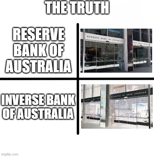 Blank Starter Pack | THE TRUTH; RESERVE BANK OF AUSTRALIA; INVERSE BANK OF AUSTRALIA | image tagged in memes,blank starter pack | made w/ Imgflip meme maker