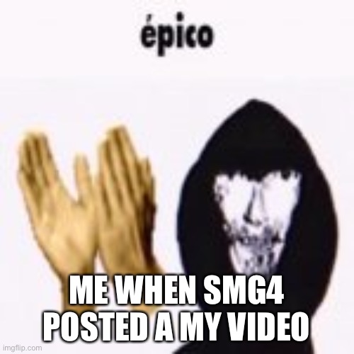 yay | ME WHEN SMG4 POSTED A MY VIDEO | image tagged in intruder epico still image | made w/ Imgflip meme maker