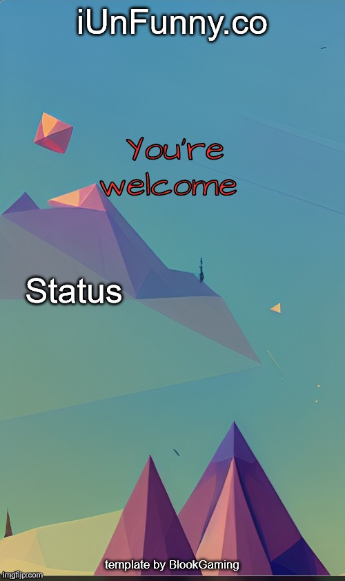 Unfunny's template by blook | You're welcome | image tagged in unfunny's template by blook | made w/ Imgflip meme maker