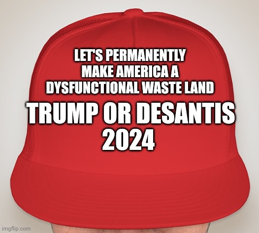 Red Crown | LET'S PERMANENTLY MAKE AMERICA A DYSFUNCTIONAL WASTE LAND; TRUMP OR DESANTIS
2024 | image tagged in trump hat | made w/ Imgflip meme maker