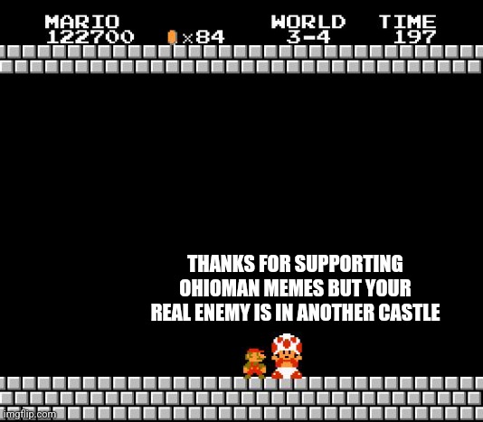 Ohioman in mario | THANKS FOR SUPPORTING OHIOMAN MEMES BUT YOUR REAL ENEMY IS IN ANOTHER CASTLE | image tagged in thank you mario | made w/ Imgflip meme maker