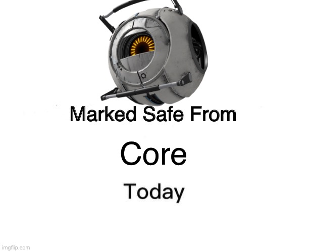 Core | Core | image tagged in memes,marked safe from | made w/ Imgflip meme maker