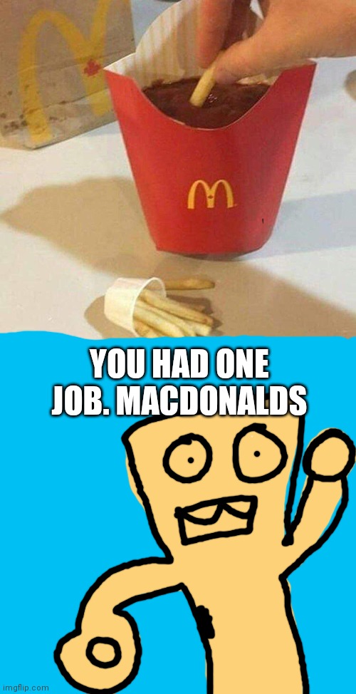 YOU HAD ONE JOB | YOU HAD ONE JOB. MACDONALDS | image tagged in you had one job | made w/ Imgflip meme maker