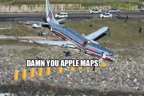 Apple Maps (Part 10) |  DAMN YOU APPLE MAPS | image tagged in apple maps,memes,plane crash,aviation,airlines,plane | made w/ Imgflip meme maker