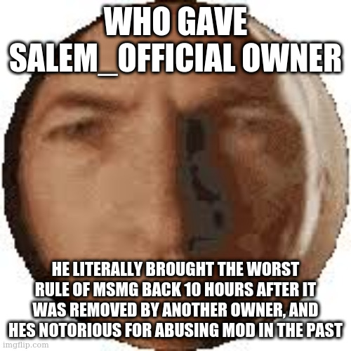 im losing hope :( | WHO GAVE SALEM_OFFICIAL OWNER; HE LITERALLY BROUGHT THE WORST RULE OF MSMG BACK 10 HOURS AFTER IT WAS REMOVED BY ANOTHER OWNER, AND HES NOTORIOUS FOR ABUSING MOD IN THE PAST | image tagged in ball goodman | made w/ Imgflip meme maker