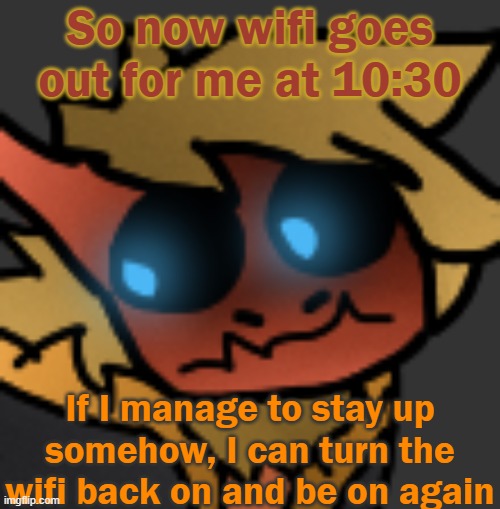 Me AND my brother | So now wifi goes out for me at 10:30; If I manage to stay up somehow, I can turn the wifi back on and be on again | image tagged in spectuhhhh | made w/ Imgflip meme maker