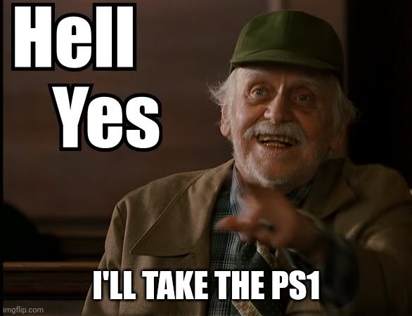 HELL YES | I'LL TAKE THE PS1 | image tagged in hell yes | made w/ Imgflip meme maker