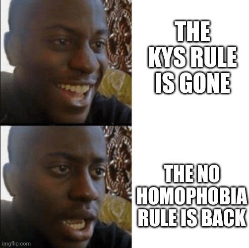 Good and bad news | THE KYS RULE IS GONE; THE NO HOMOPHOBIA RULE IS BACK | image tagged in good and bad news | made w/ Imgflip meme maker
