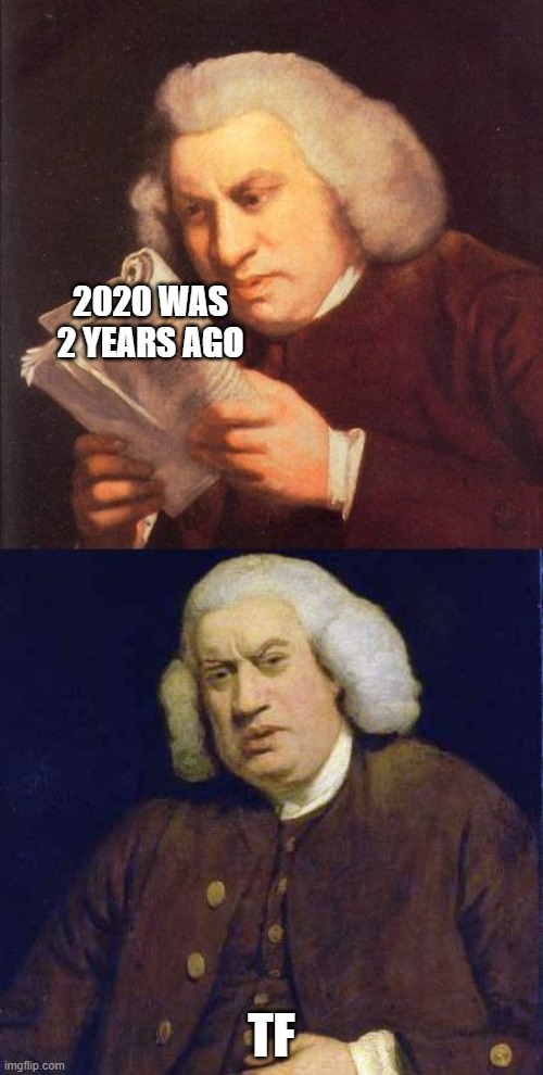 whad | 2020 WAS 2 YEARS AGO; TF | image tagged in dafuq did i just read | made w/ Imgflip meme maker
