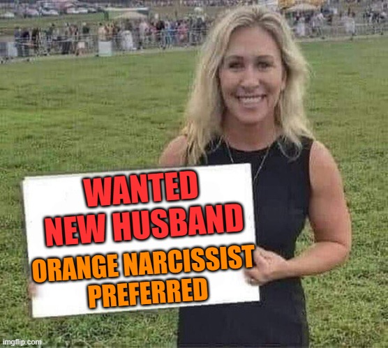 On the Market with Magarie Terror Groan | WANTED NEW HUSBAND; ORANGE NARCISSIST  PREFERRED | image tagged in marjorie taylor greene | made w/ Imgflip meme maker
