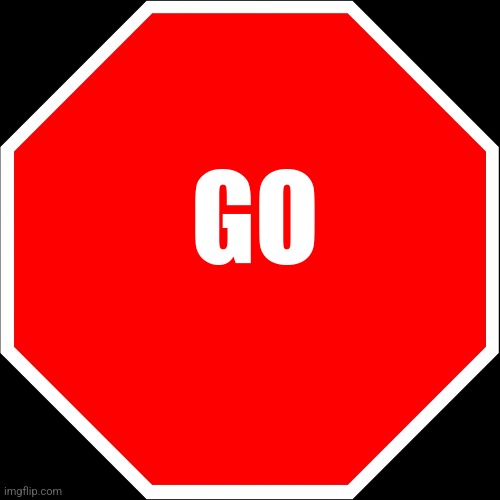 blank stop sign | GO | image tagged in blank stop sign | made w/ Imgflip meme maker