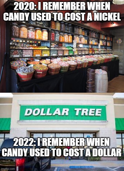 Inflation sucks |  2020: I REMEMBER WHEN CANDY USED TO COST A NICKEL; 2022: I REMEMBER WHEN CANDY USED TO COST A DOLLAR | image tagged in fjb,inflation | made w/ Imgflip meme maker