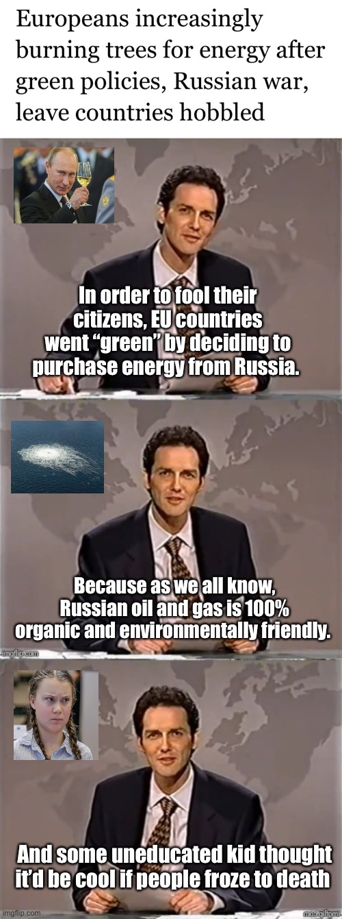 Hey, let’s go green by buying fuels from another country | In order to fool their citizens, EU countries went “green” by deciding to purchase energy from Russia. Because as we all know, Russian oil and gas is 100% organic and environmentally friendly. And some uneducated kid thought it’d be cool if people froze to death | image tagged in weekend update with norm,politics lol,memes,weather | made w/ Imgflip meme maker